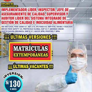 IMPLEMENTADOR LÍDER, INSPECTOR, JEFE DE ASEGURAMIENTO DE CALIDAD, SUPERVISOR Y AUDITOR LÍDER DEL SISTEMA INTEGRADO DE GESTION DE CALIDAD E INOCUIDAD ALIMENTARIA ISO 9001:2026, FSSC 22000 V.7, SQF V.10, IFS FOOD V.8, GMP+FSA, ISO/IEC 17020:2026, BRCGS FOOD SAFETY V.9, PROTOCOLO GLOBAL GAP V.6 Y ADENDAS GRASP, CERTIFICACIÓN ORGÁNICA, SMETA V.7, HACCP, BPM, PHS/POES Y BPAL iii ÚLTIMAS VERSIONES !!!